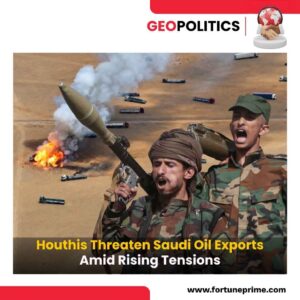 Houthis Threaten Saudi Oil Exports Amid Rising Tensions